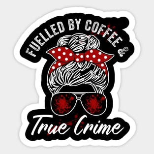 Fuelled By Coffee And True Crime Lover Sticker